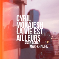 Cyril Mokaiesh - La vie est ailleurs : masterisé par Chab